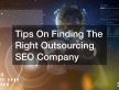 Tips On Finding The Right Outsourcing SEO Company