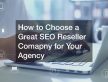 How to Choose a Great SEO Reseller Comapny for Your Agency